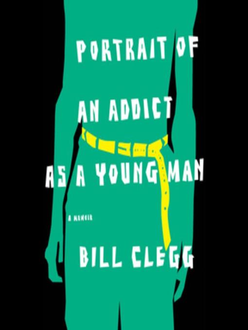 Title details for Portrait of an Addict as a Young Man by Bill Clegg - Wait list